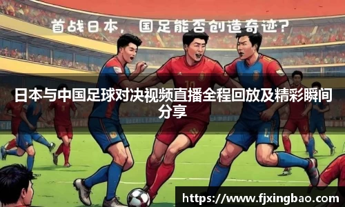 日本与中国足球对决视频直播全程回放及精彩瞬间分享